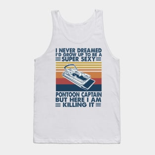 I Never Dreamed I'd Grow Up to be a Pontoon Captain Boating Tank Top